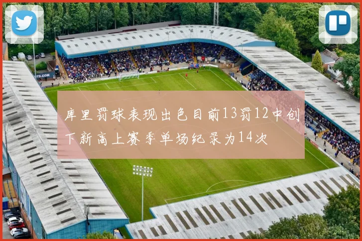 库里罚球表现出色目前13罚12中创下新高上赛季单场纪录为14次