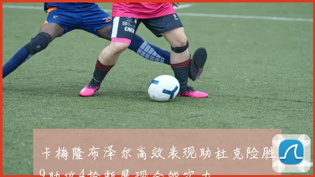 卡梅隆布泽尔高效表现助杜克险胜9助攻4抢断展现全能实力